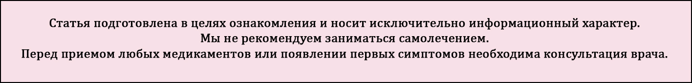Статья подготовлена в целях ознакомления и носит информационный характер. Мы не рекомендуем заниматься самолечением. Перед приемом любых медикаментов необходима консультация врача.