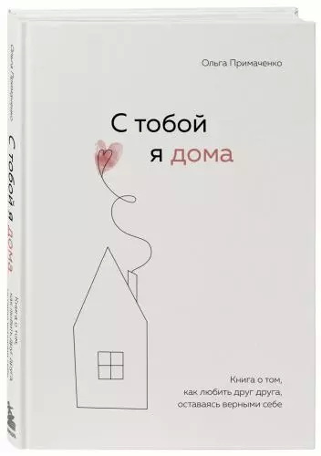 С тобой я дома. Книга о том, как любить друг друга, оставаясь верными себе, Ольга Примаченко (Издательство Эксмо)