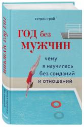 Год без мужчин. Чему я научилась без свиданий и отношений, Кэтрин Грэй