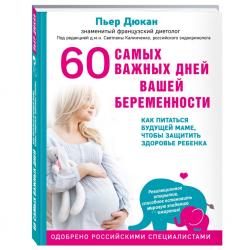 60 самых важных дней вашей беременности. Как питаться будущей маме, чтобы защитить здоровье ребенка, Дюкан Пьер