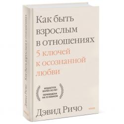 Как быть взрослым в отношениях. 5 ключей к осознанной любви, Дэвид Ричо