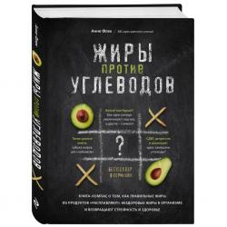 Жиры против углеводов.Книга-компас о том,как правильные жиры из продуктов «расплавляют» нездоровые жиры в организме и возвращают стройность и здоровье