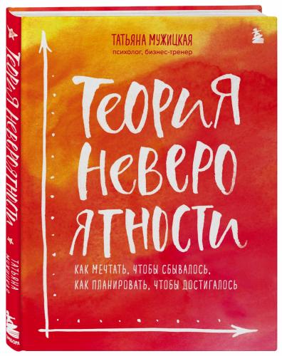 Теория невероятности. Как мечтать, чтобы сбывалось, как планировать, чтобы достигалось, Татьяна Мужицкая (Издательство Эксмо, )