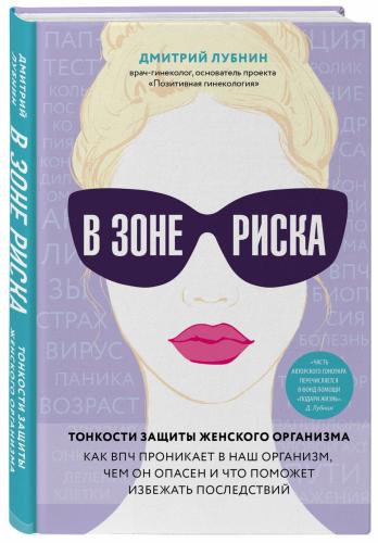 В зоне риска. Тонкости защиты женского организма. Как ВПЧ проникает в наш организм, чем он опасен и что поможет избежать последствий, Дмитрий Лубнин (Издательство Эксмо, )