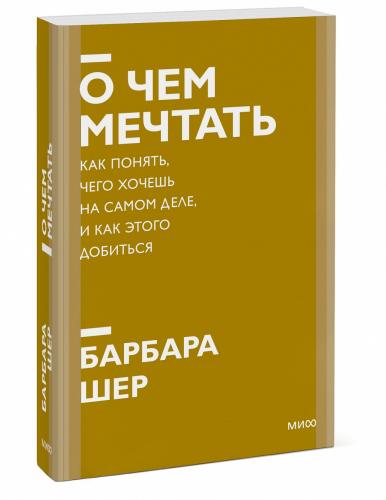 О чем мечтать. Как понять, чего хочешь на самом деле, и как этого добиться, Барбара Шер (Издательство МИФ, )