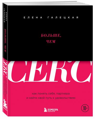 Больше, чем секс. Как понять себя, партнера и найти свой путь к удовольствию, Елена Галецкая (Издательство Эксмо, )