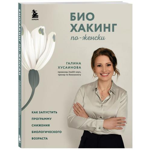 Биохакинг по-женски. Как запустить программу снижения биологического возраста, Хусаинова Г.М. (Издательство Эксмо, )