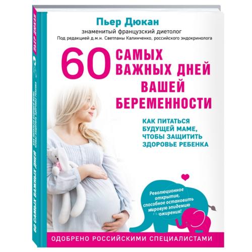 60 самых важных дней вашей беременности. Как питаться будущей маме, чтобы защитить здоровье ребенка, Дюкан Пьер (Издательство Эксмо, )